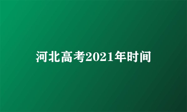 河北高考2021年时间