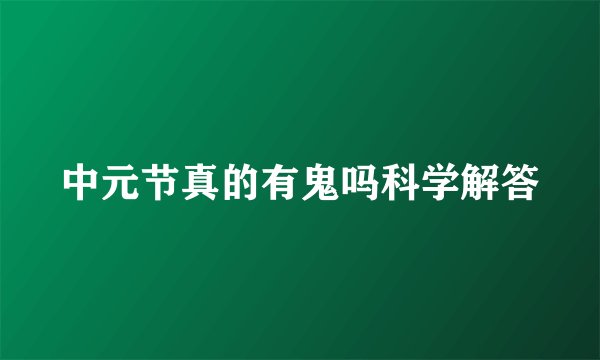 中元节真的有鬼吗科学解答