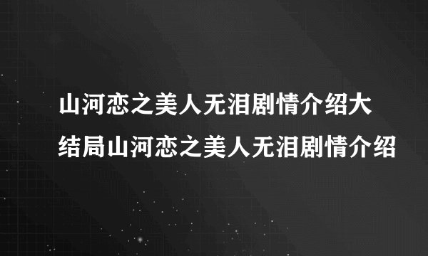 山河恋之美人无泪剧情介绍大结局山河恋之美人无泪剧情介绍