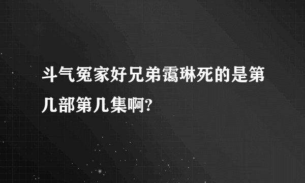 斗气冤家好兄弟霭琳死的是第几部第几集啊?