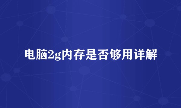 电脑2g内存是否够用详解