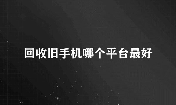 回收旧手机哪个平台最好