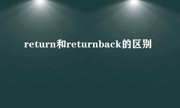 return和returnback的区别
