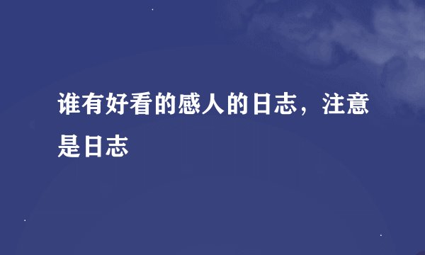 谁有好看的感人的日志，注意是日志œ