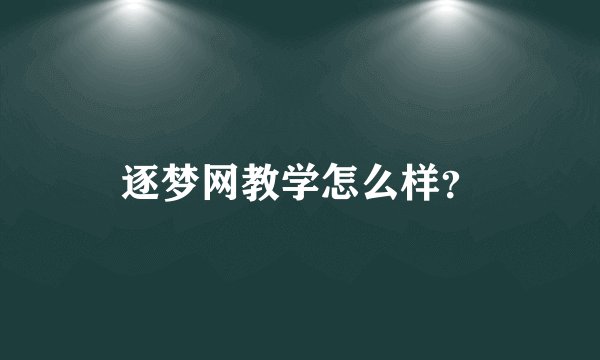 逐梦网教学怎么样？