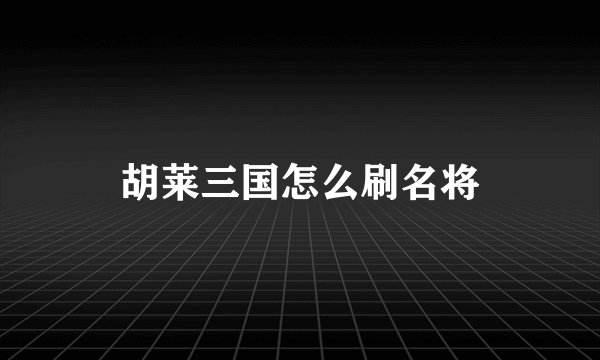 胡莱三国怎么刷名将