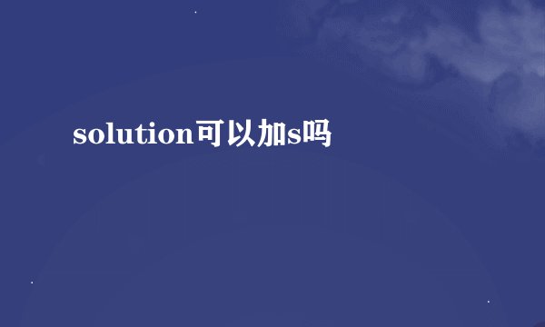 solution可以加s吗