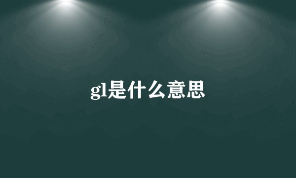 gl是什么意思