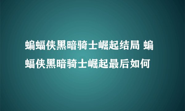蝙蝠侠黑暗骑士崛起结局 蝙蝠侠黑暗骑士崛起最后如何