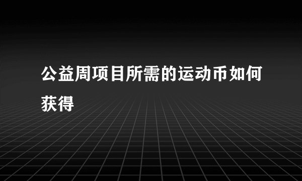 公益周项目所需的运动币如何获得