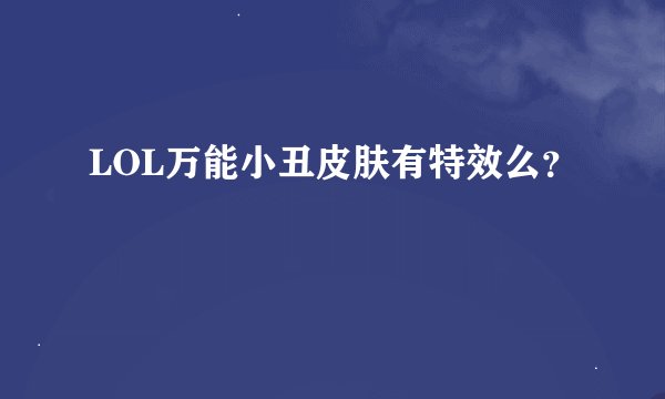 LOL万能小丑皮肤有特效么？