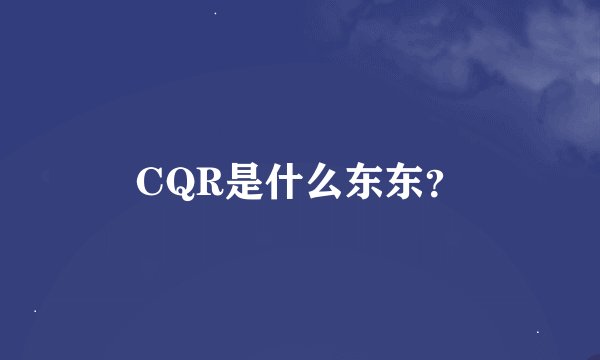 CQR是什么东东？