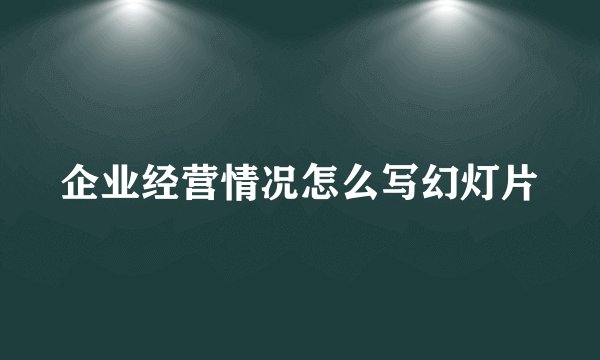 企业经营情况怎么写幻灯片