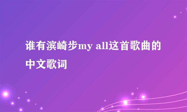 谁有滨崎步my all这首歌曲的中文歌词