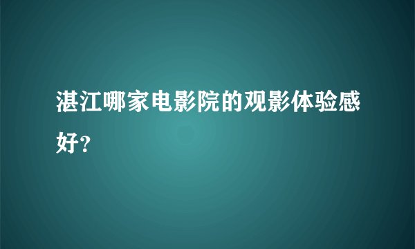 湛江哪家电影院的观影体验感好？