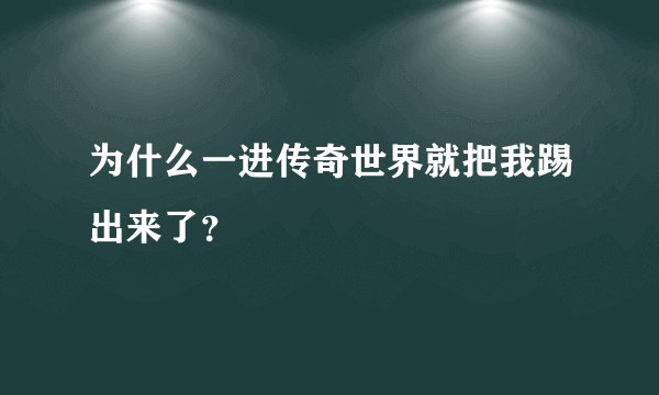 为什么一进传奇世界就把我踢出来了？