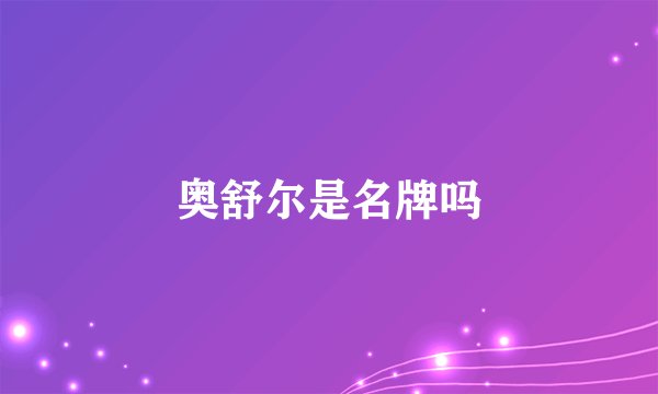 奥舒尔是名牌吗