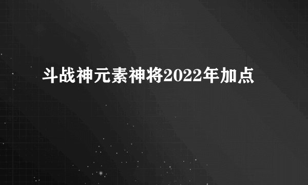 斗战神元素神将2022年加点