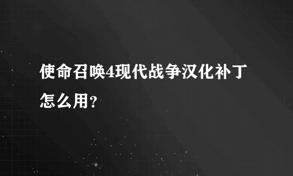 使命召唤4现代战争汉化补丁怎么用？