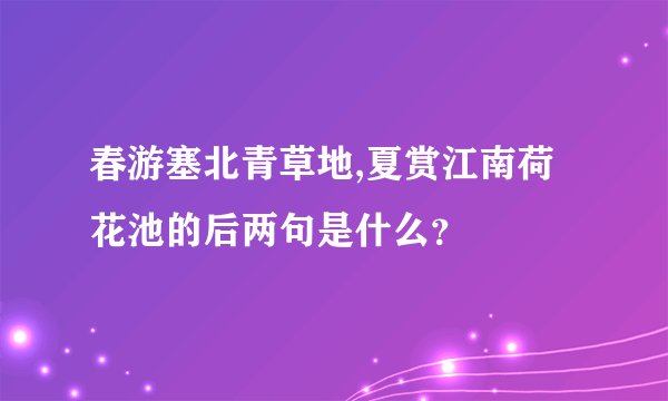 春游塞北青草地,夏赏江南荷花池的后两句是什么？