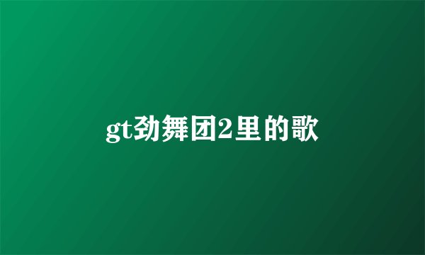gt劲舞团2里的歌