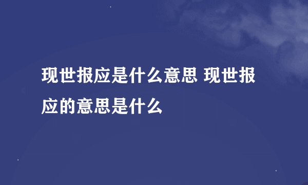 现世报应是什么意思 现世报应的意思是什么