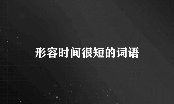 形容时间很短的词语