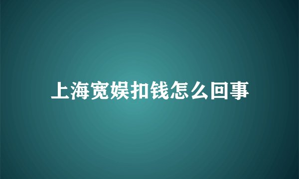 上海宽娱扣钱怎么回事