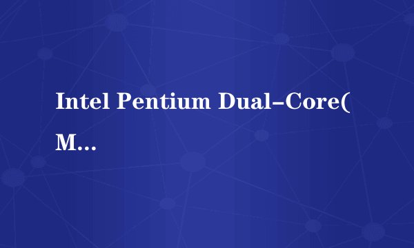 Intel Pentium Dual-Core(Merom)是什么意思?