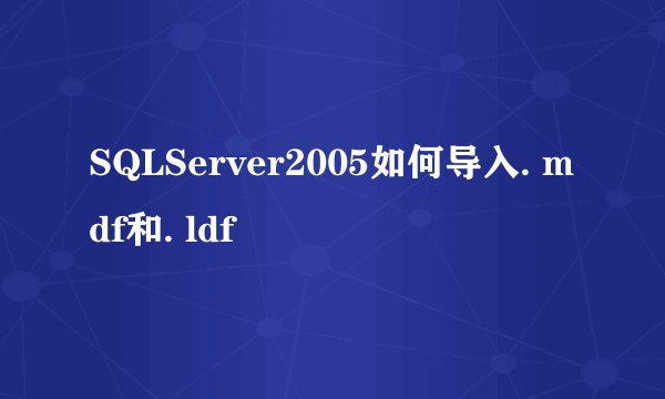 SQLServer2005如何导入. mdf和. ldf