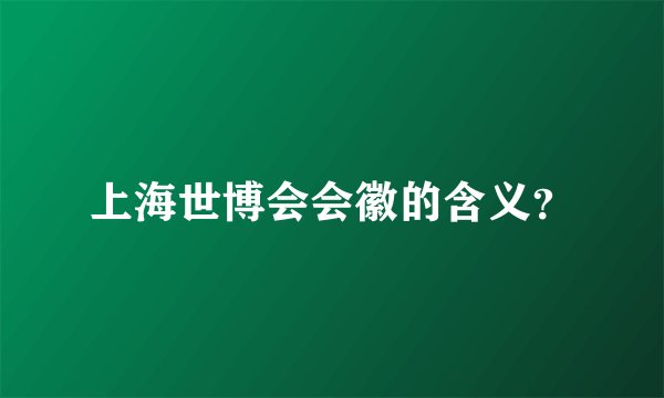 上海世博会会徽的含义？