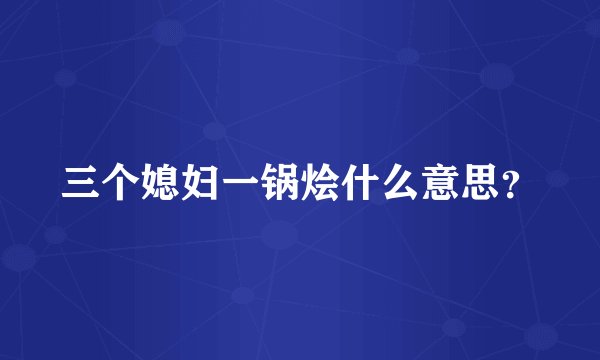 三个媳妇一锅烩什么意思？