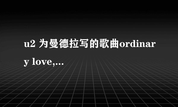 u2 为曼德拉写的歌曲ordinary love,有没有中文翻译？