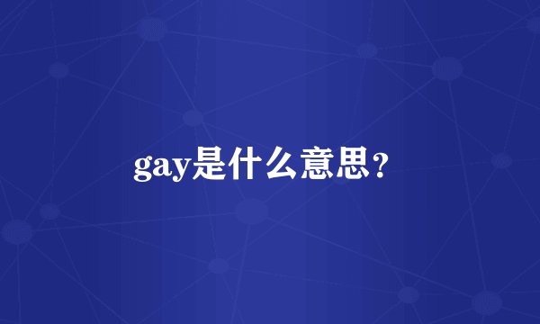gay是什么意思？