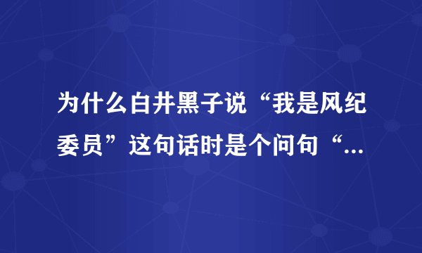为什么白井黑子说“我是风纪委员”这句话时是个问句“judgementですか。”？