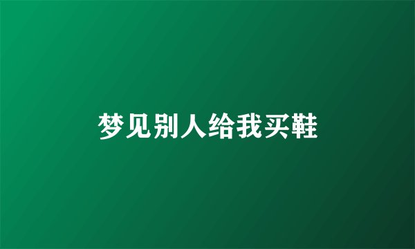 梦见别人给我买鞋