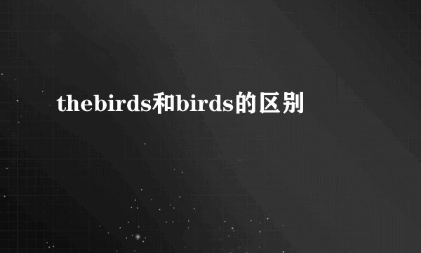 thebirds和birds的区别