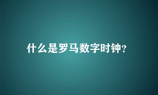 什么是罗马数字时钟？