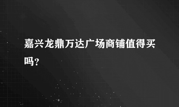 嘉兴龙鼎万达广场商铺值得买吗？