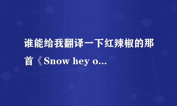 谁能给我翻译一下红辣椒的那首《Snow hey oh 》的歌词？