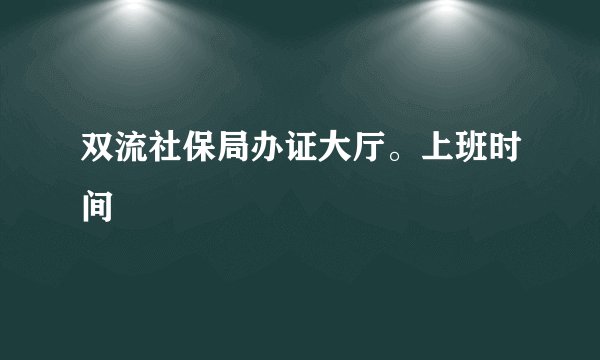双流社保局办证大厅。上班时间