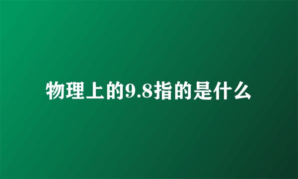 物理上的9.8指的是什么
