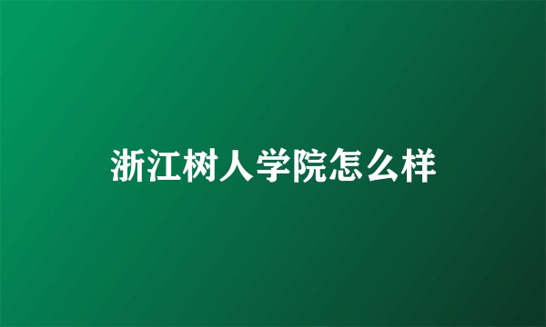 浙江树人学院怎么样