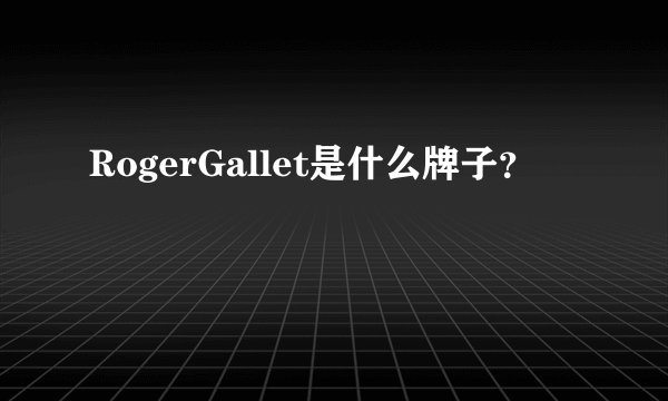 RogerGallet是什么牌子？