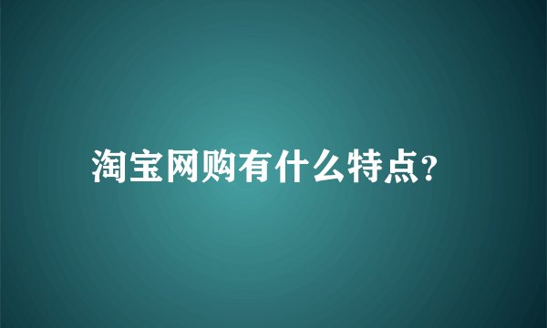 淘宝网购有什么特点？