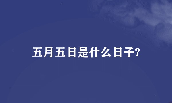 五月五日是什么日子?