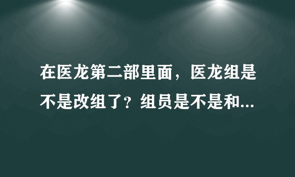在医龙第二部里面，医龙组是不是改组了？组员是不是和第一部又不一样？选了小高那荒濑干什么呢？