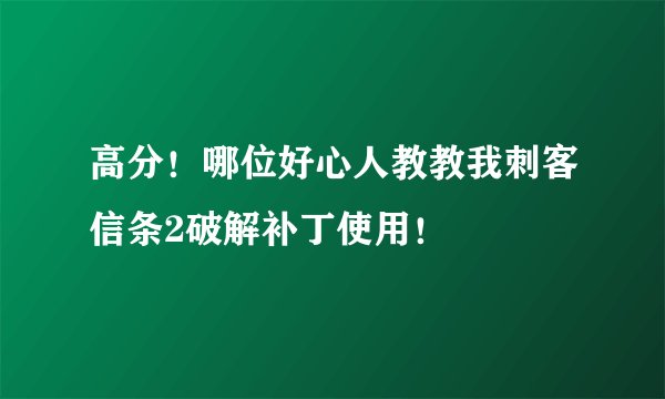 高分！哪位好心人教教我刺客信条2破解补丁使用！