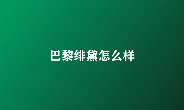 巴黎绯黛怎么样