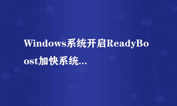 Windows系统开启ReadyBoost加快系统运行速度